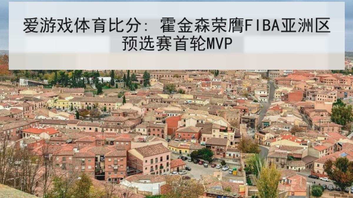 爱游戏体育比分: 霍金森荣膺FIBA亚洲区预选赛首轮MVP
