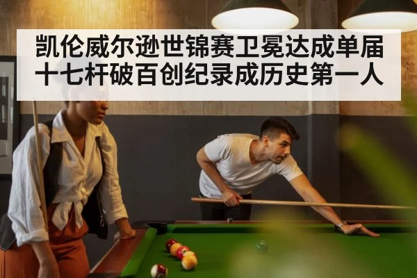 凯伦威尔逊世锦赛卫冕达成单届十七杆破百创纪录成历史第一人